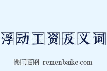 浮动工资反义词是什么意思的图片